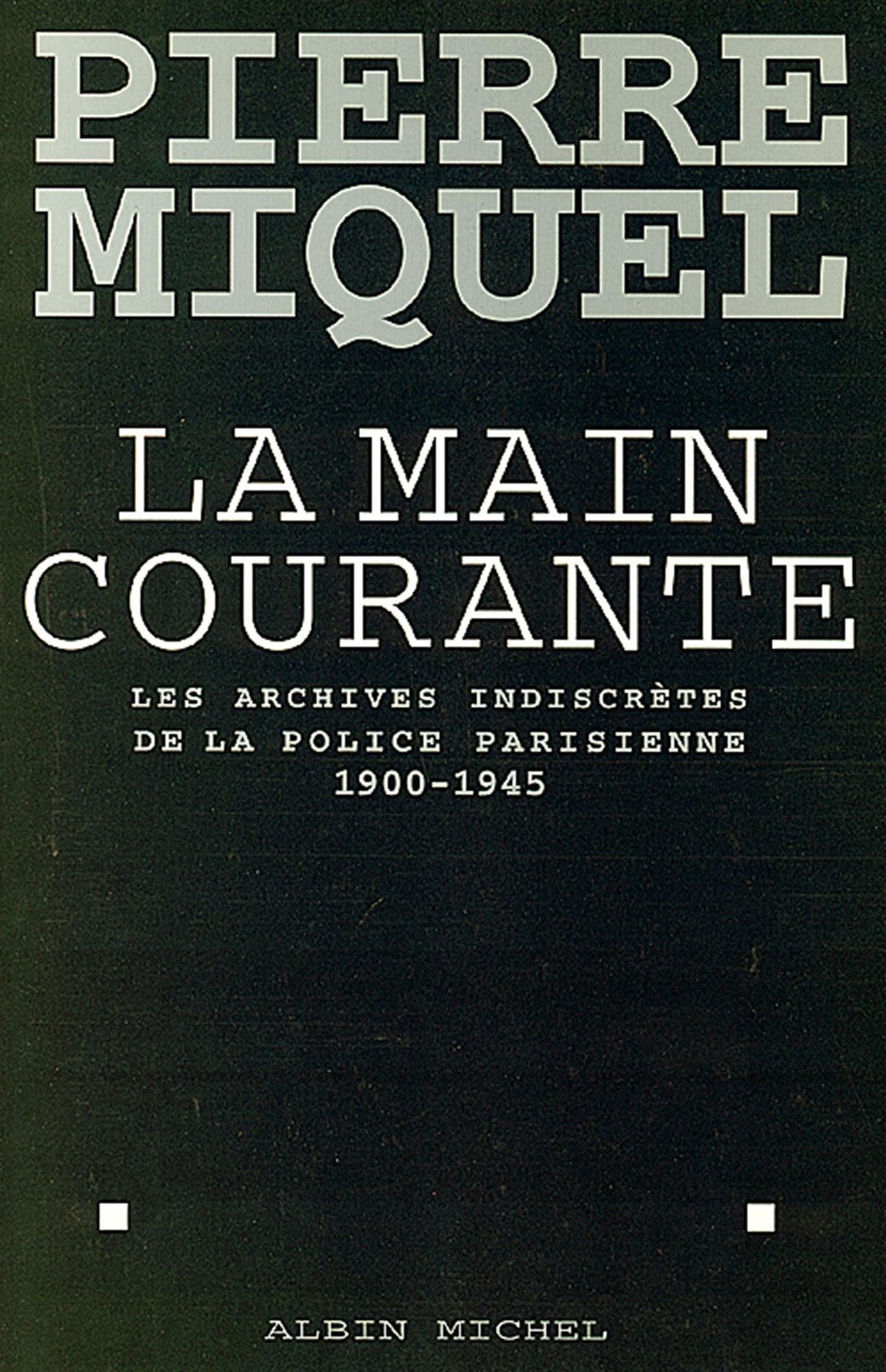 La Main courante: Les archives indiscrètes de la police parisienne, 1900-1945