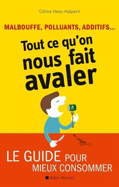Malbouffe, polluants, additifs... Tout ce que l'on nous fait avaler: Le guide pour mieux consommer