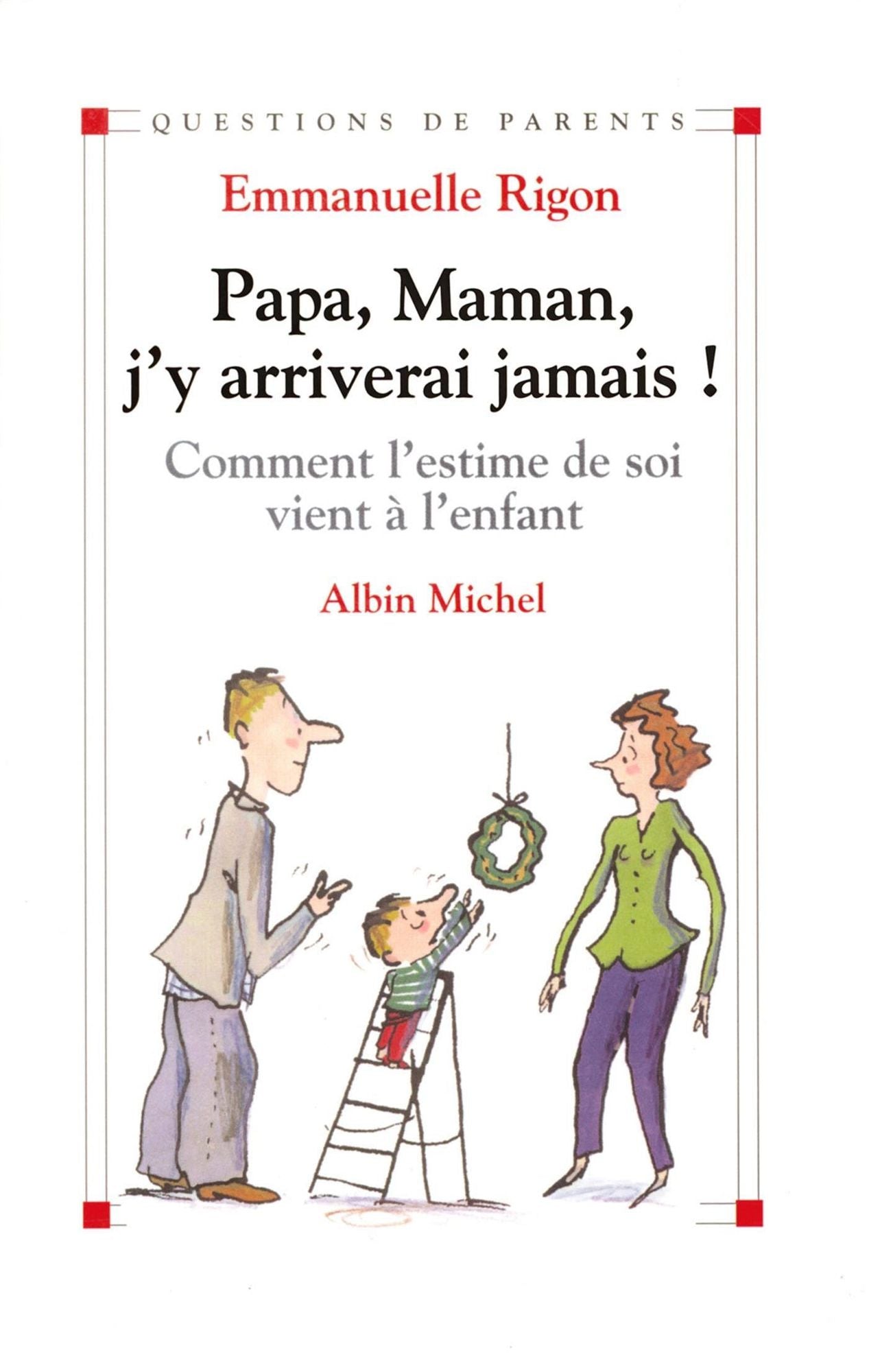 Papa, maman, j'y arriverai jamais !: Comment l'estime de soi vient à l'enfant