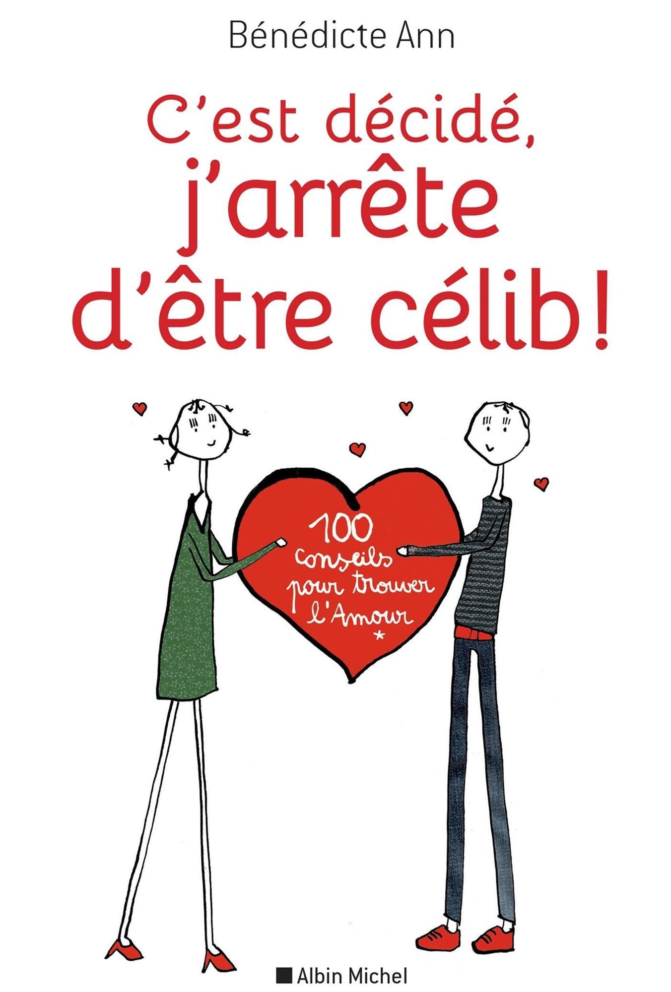 C'est décidé, j'arrête d'être célib !: 100 conseils pour trouver l'Amour