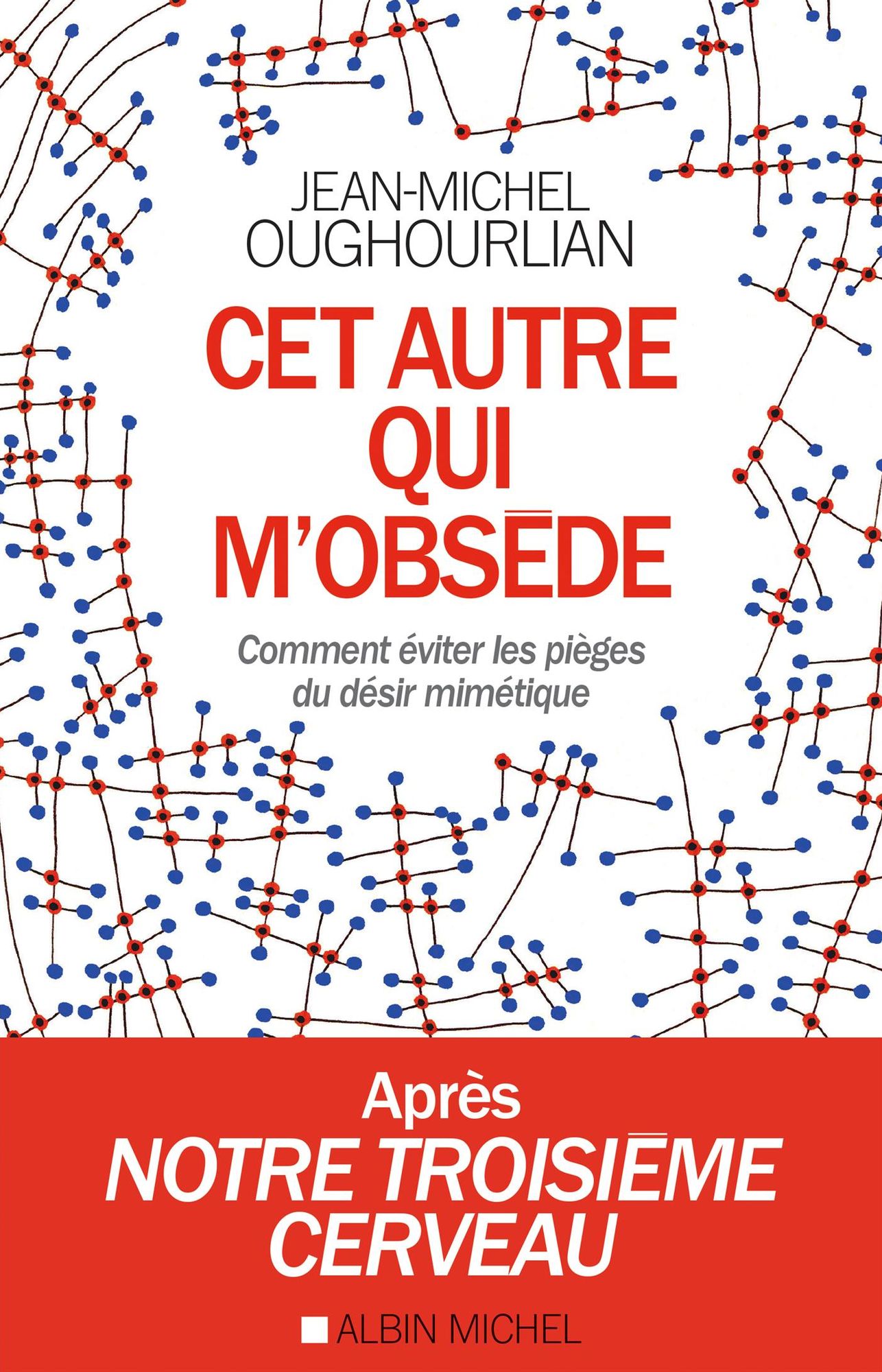 Cet autre qui m'obsède: Comment éviter les pièges du désir mimétique