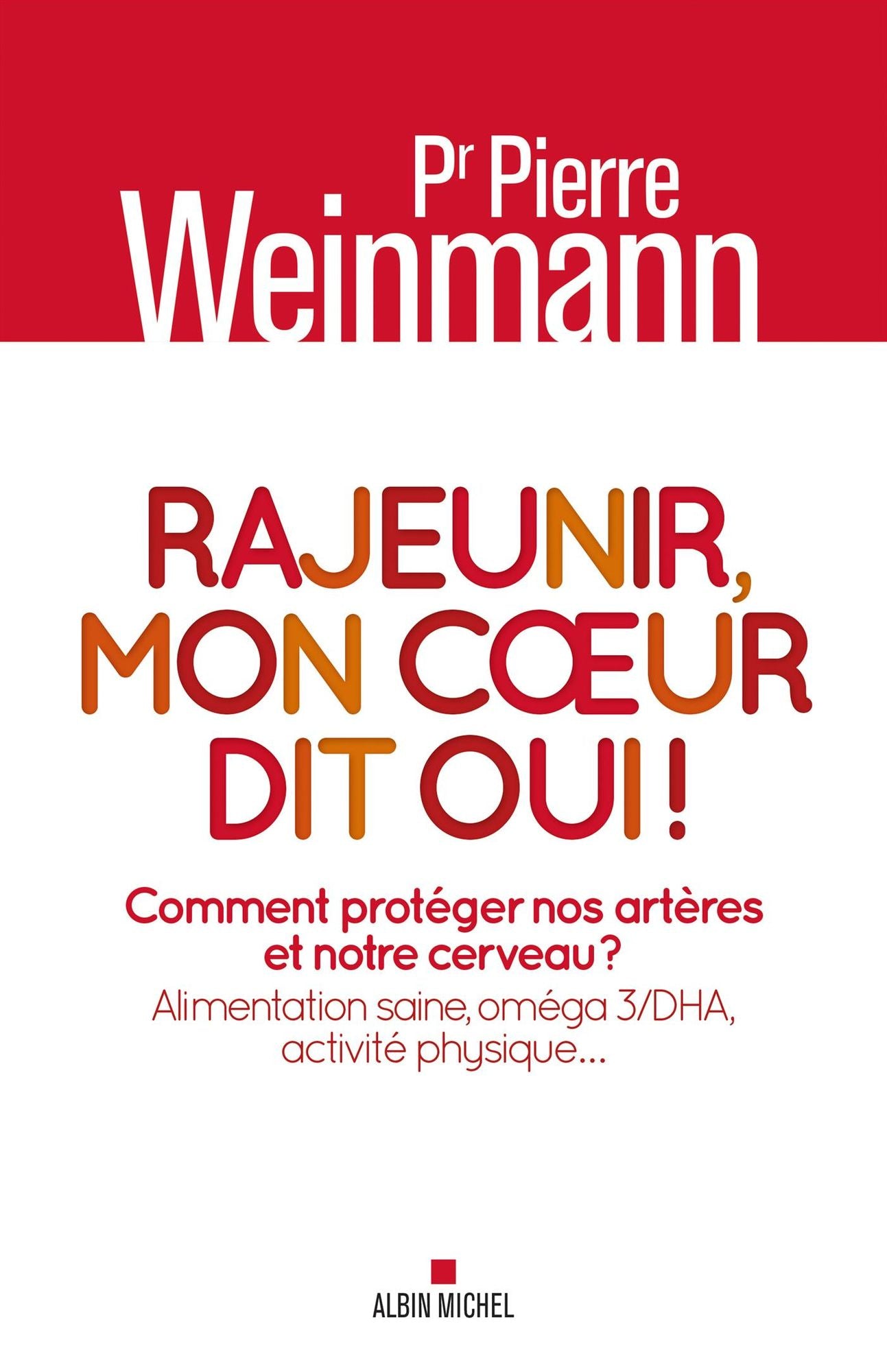 Rajeunir, mon coeur dit oui !: Comment protéger nos artères et notre cerveau ? Alimentation saine, oméga 3/DHA, activité physique