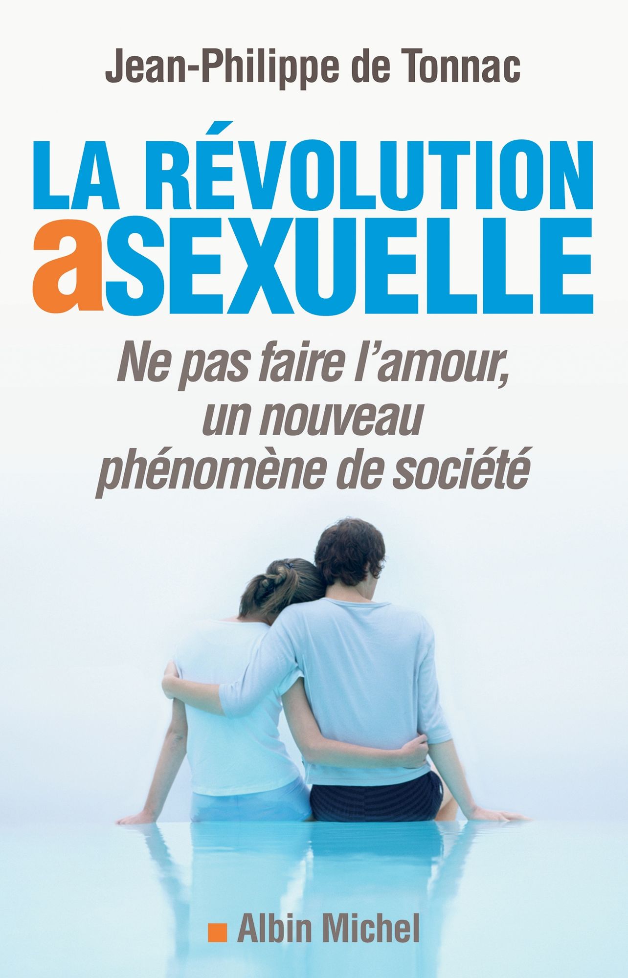 La Révolution asexuelle: Ne pas faire l'amour, un nouveau phénomène de société
