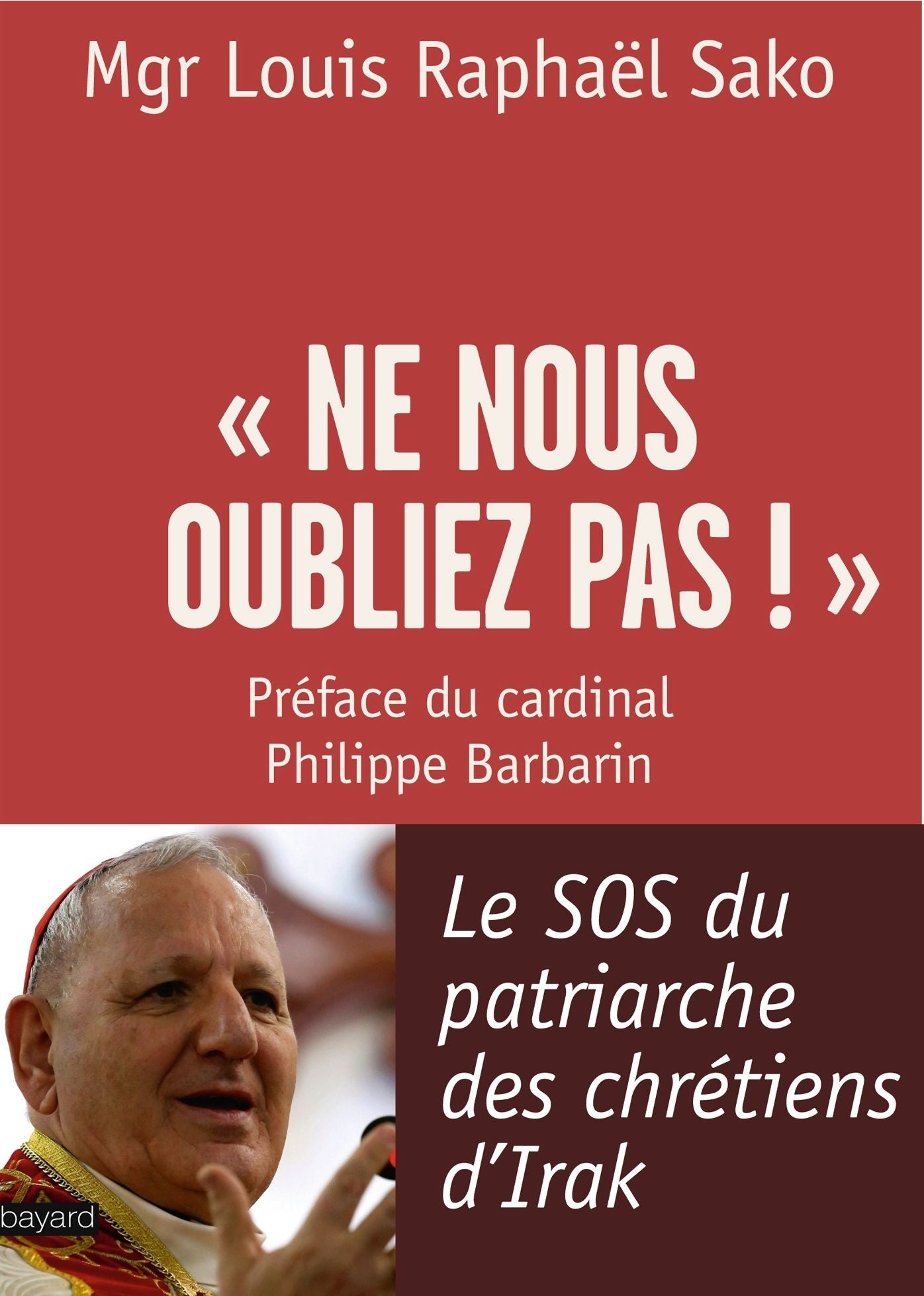 Ne nous oubliez pas !: Le S.O.S du patriarche des chrétiens d'Irak