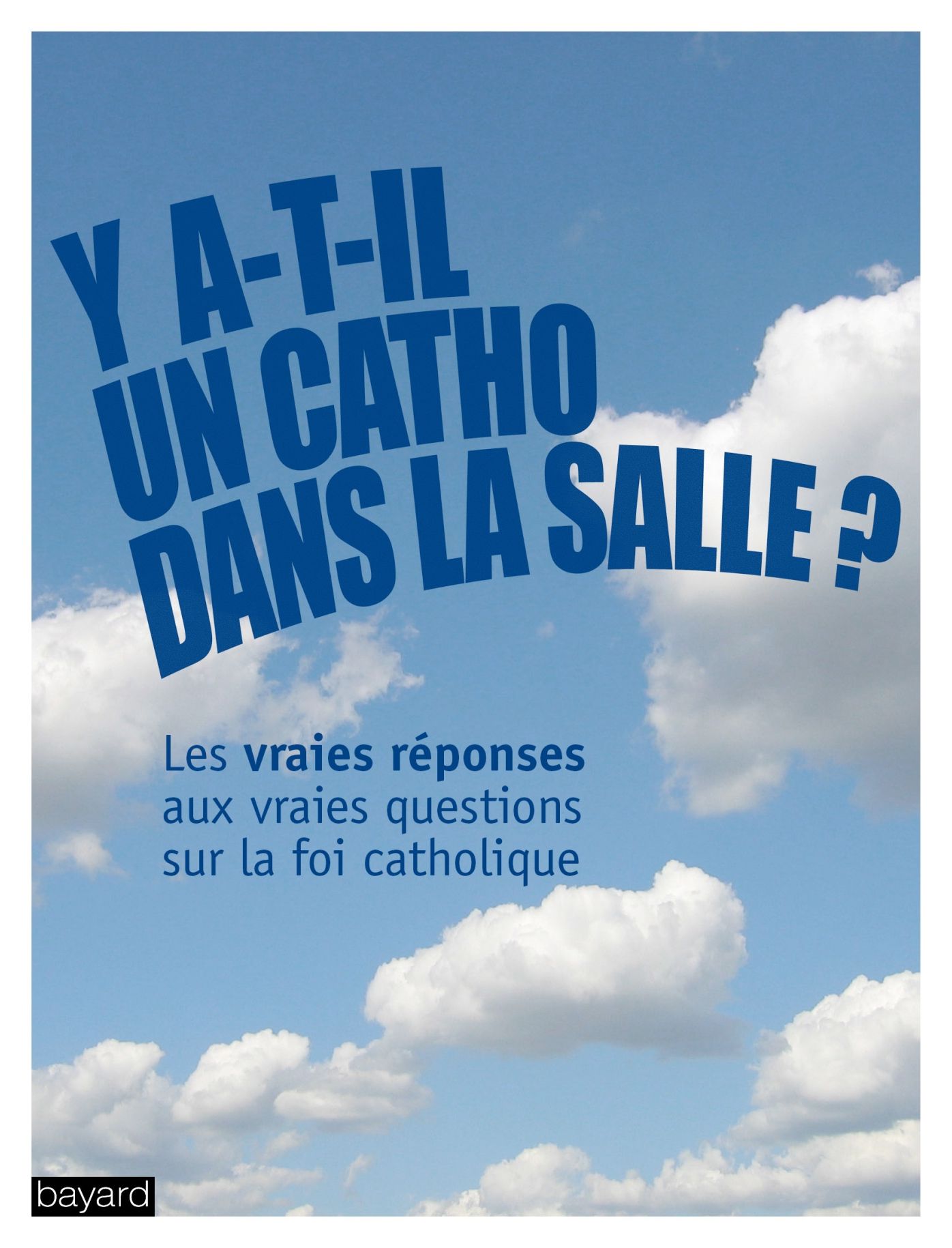 Y a-t-il un catho dans la salle ?: Les vraies réponses aux vraies questions sur la foi catholique