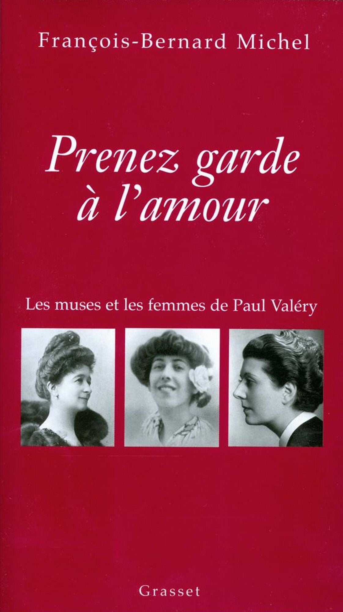 Prenez garde à l'amour: Les muses et les femmes de Paul Valéry
