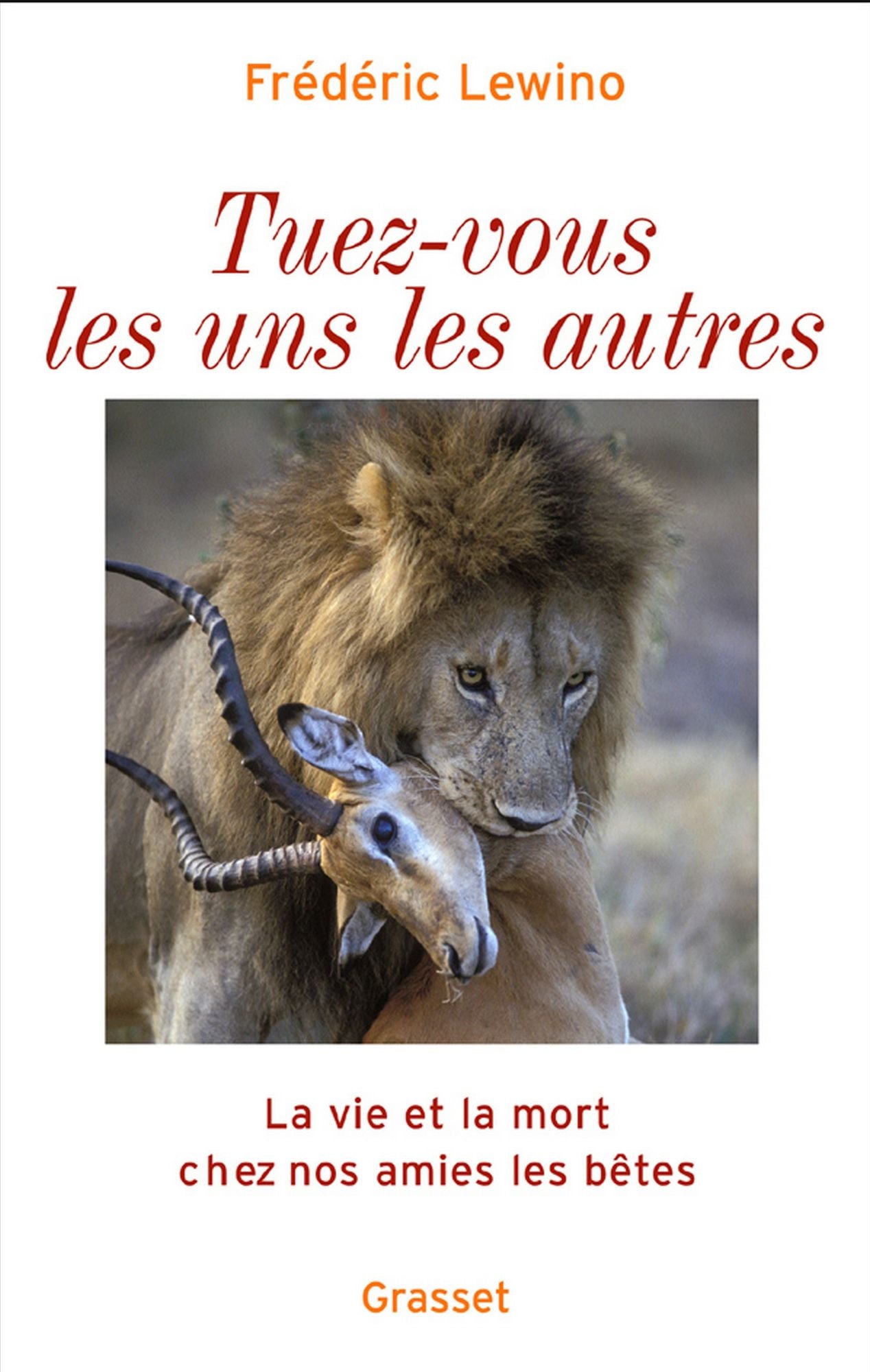 Tuez-vous les uns les autres: La vie et la mort chez nos amies les bêtes