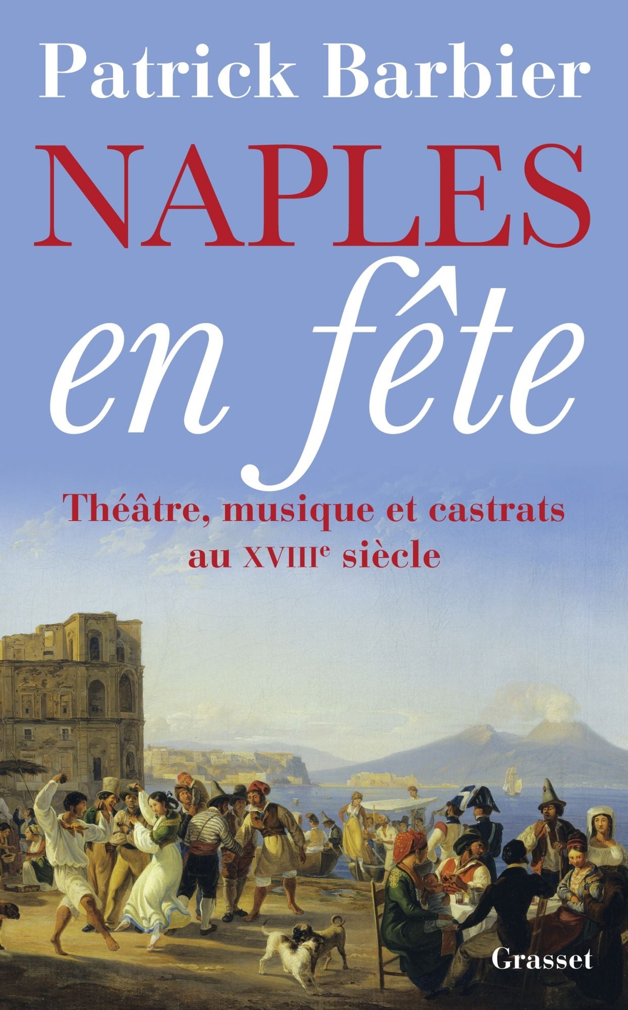 Naples en fête: Théâtre, opéras et castrats au XVIIIème siècle