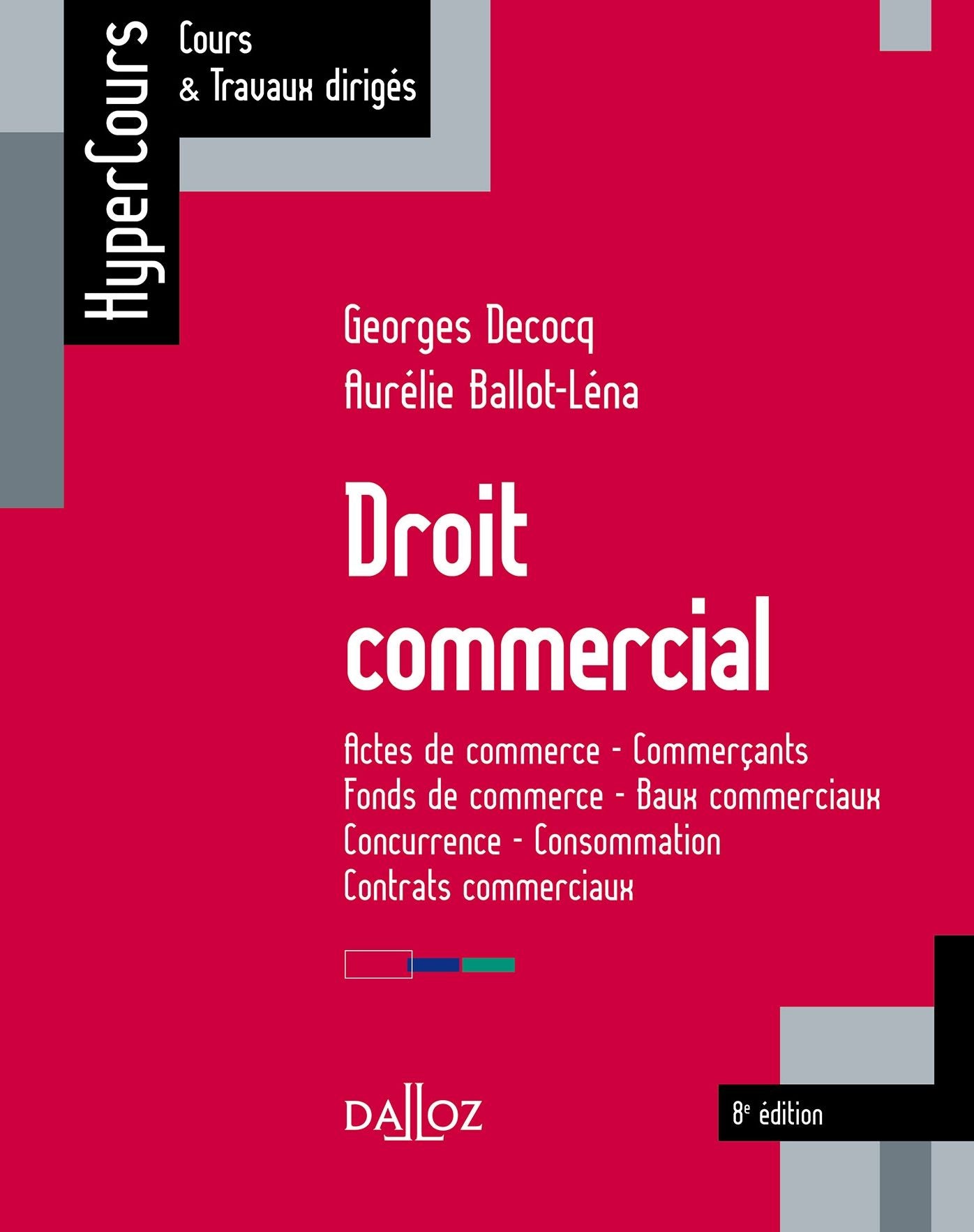 Droit commercial. Actes de commerce - Commerçants - Fonds de commerce - Baux commerciaux: Concurrence - Consommation - Contrats commerciaux