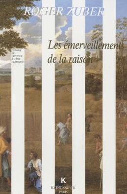 Les Emerveillements de la raison: Classicismes litteraires du XVIIe siecle francais