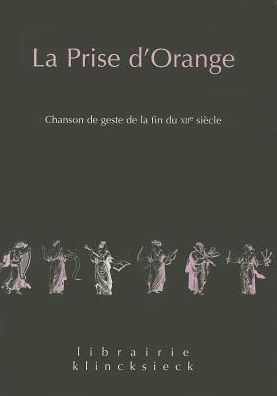 La Prise d'Orange: Chanson de geste de la fin du XIIe siecle