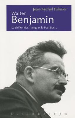 Walter Benjamin: Le chiffonnier, l'Ange et le Petit Bossu. Esthetique et politique chez Walter Benjamin