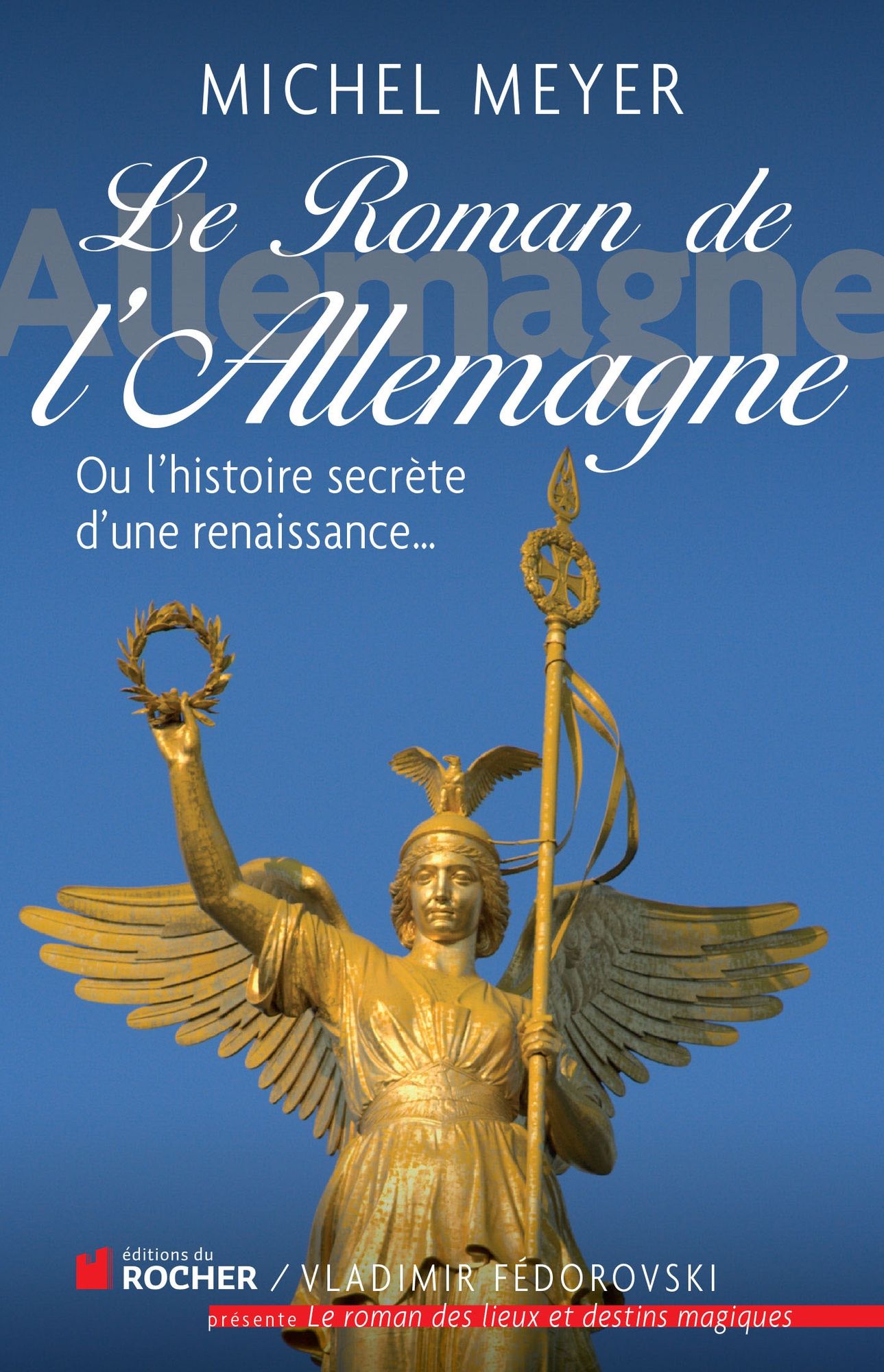 Le roman de l'Allemagne: Ou l'histoire secrète d'une renaissance...