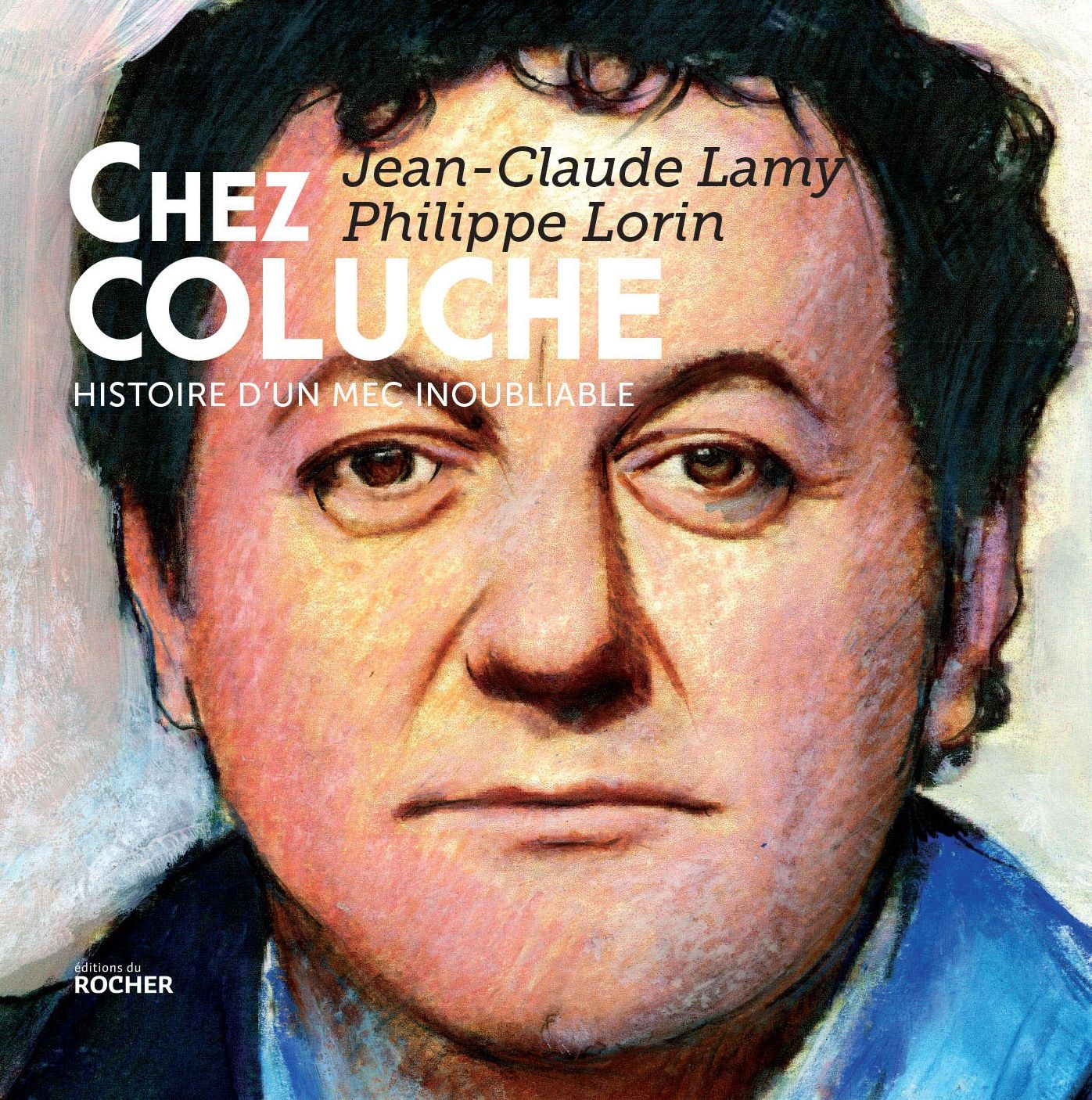 Chez Coluche: Histoire d'un mec inoubliable