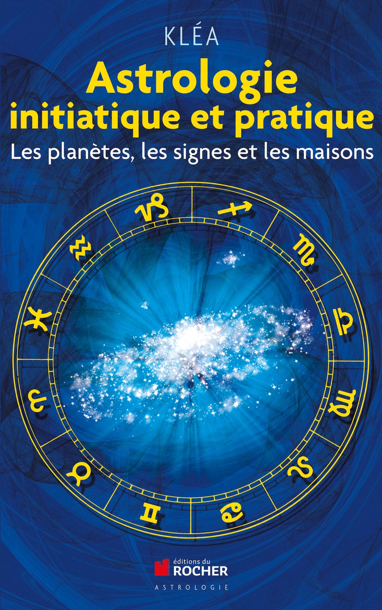 Astrologie initiatique et pratique: Les planètes, les signes et les maisons