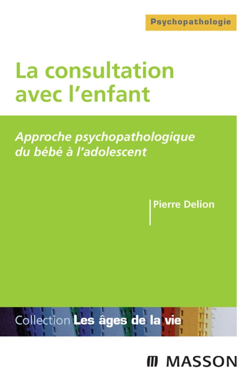 La consultation avec l'enfant: Approche psychopathologique du bébé à l'adolescent