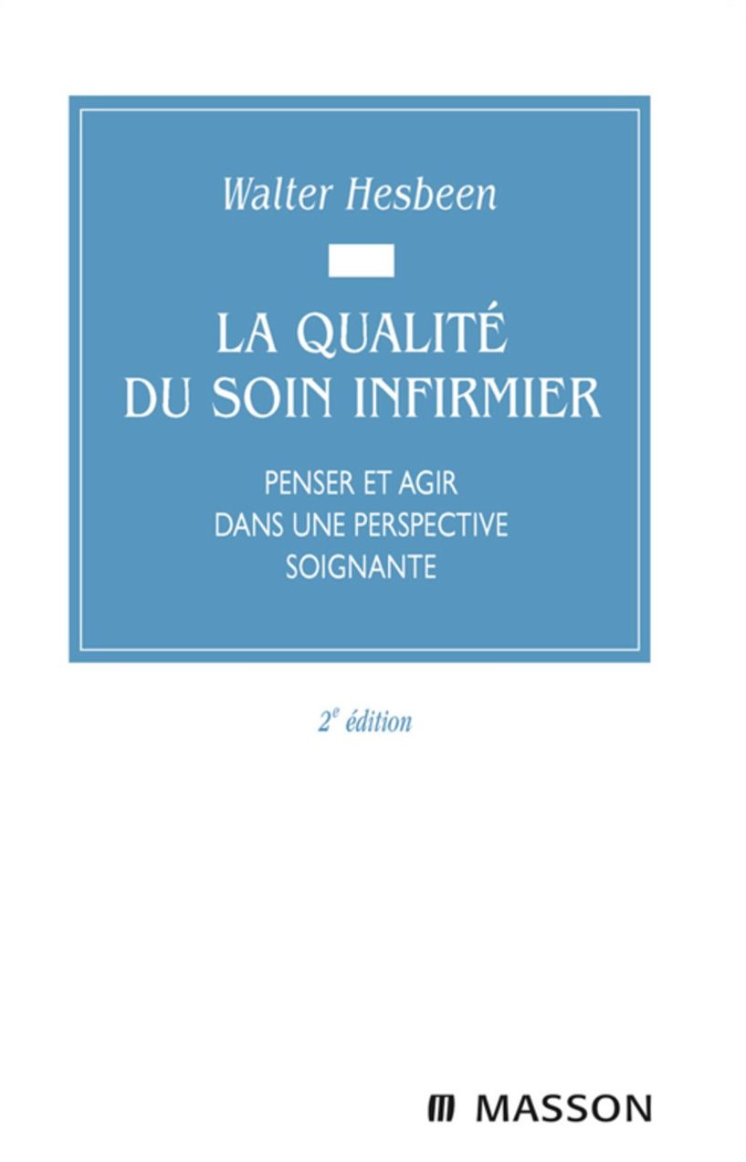La qualité du soin infirmier: Penser et agir dans une perspective soignante