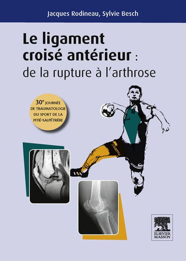 Le ligament croisé antérieur : de la rupture à l'arthrose: 30e journée de traumatologie du sport de la Pitié