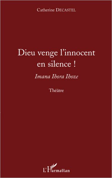 Dieu venge l'innocent en silence !: Imana Ihora Ihoze - Théâtre