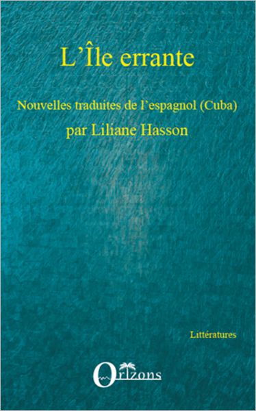 L'Île errante: Nouvelles traduites de l'espagnol (Cuba) - par Liliane Hasson