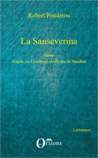 La Sanseverina: Théâtre d'après La Chartreuse de Parme de Stendhal