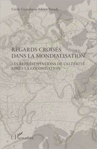 Regards croisés dans la mondialisation: Les représentations de l'altérité après la colonisation