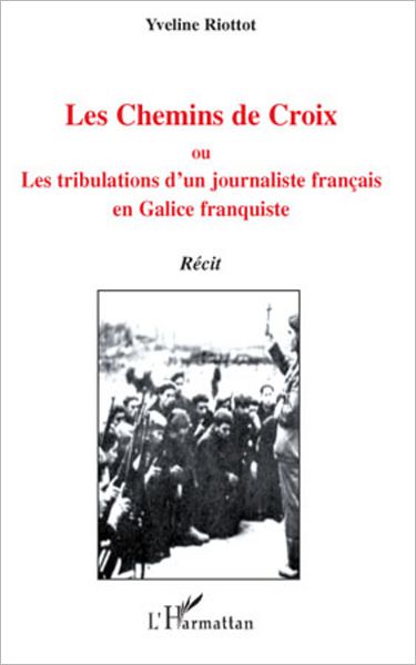 Les Chemins de Croix: Ou - Les tribulations d'un journaliste français en Galice franquiste
