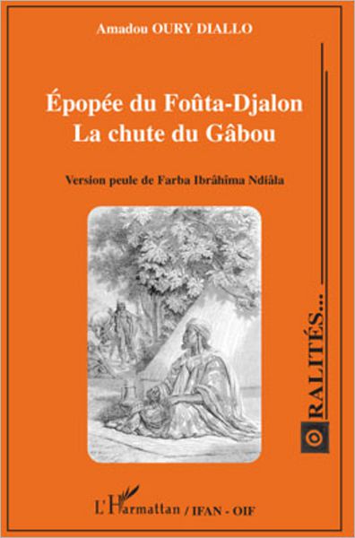Epopée du Foûta-Djalon: La chute du Gâbou - Version peule de Farba Ibrâhîma Ndiâla