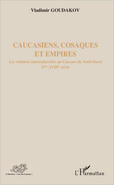 Caucasiens, cosaques et empires: Les relations interculturelles au Caucase du Nord-Ouest XVe-XVIIIe siècle