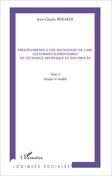 Prolégomènes à une sociologie de l'art les formes élémentaires de l'échange artistique et son procès: Tome 2- Analyse et modèle