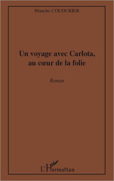 Un voyage avec Carlota, au coeur de la folie: Roman