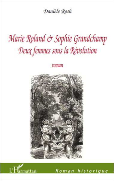 Marie Roland et Sophie Grandchamp: Deux femmes sous la Révolution