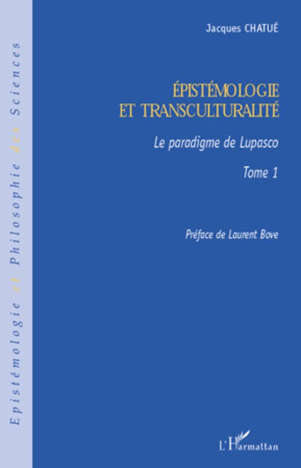 Epistémologie et transculturalité: Le paradigme de Lupasco - Tome 1