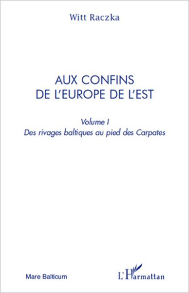 Aux confins de l'Europe de l'Est (volume 1): Des rivages baltiques au pied des Carpates