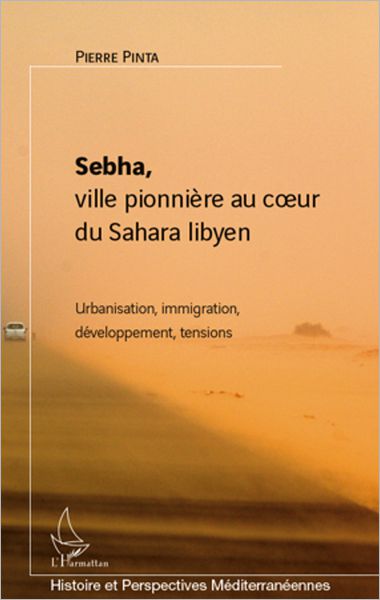 Sebha, ville pionnière au coeur du Sahara libyen: Urbanisation, immigration, développement, tensions
