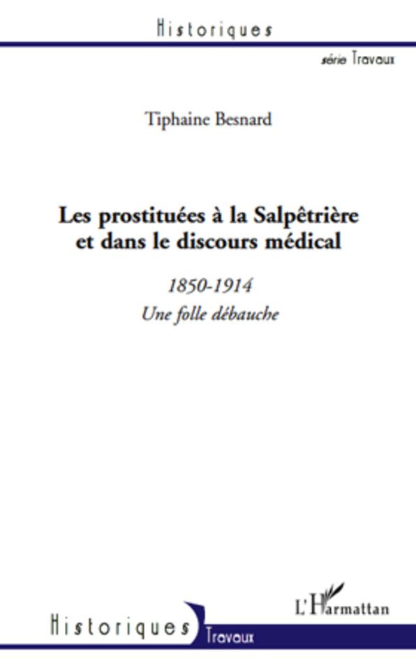 Les prostituées à la Salpêtrière et dans le discours médical (1850-1914): Une folle débauche