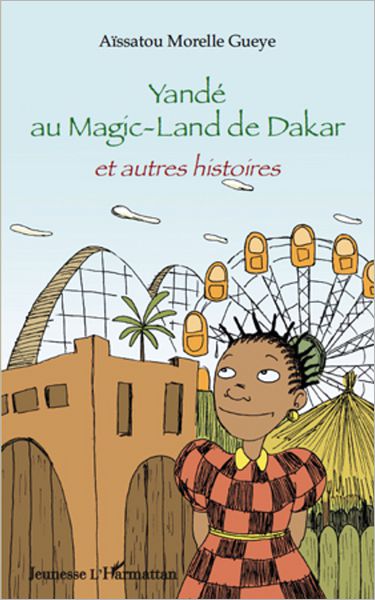 Yandé au Magic-Land de Dakar: Et autres histoires