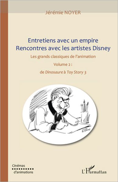 Entretiens avec un empire, rencontres avec les artistes Disney (volume II): Les grands classiques de l'animation : de "Dinosaure" à "Toy Story 3"