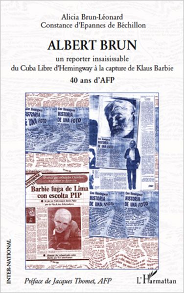 ALBERT BRUN: Un reporter insaisissable du Cuba Libre d'Hemingway à la capture de Klaus Barbie - 40 ans d'AFP