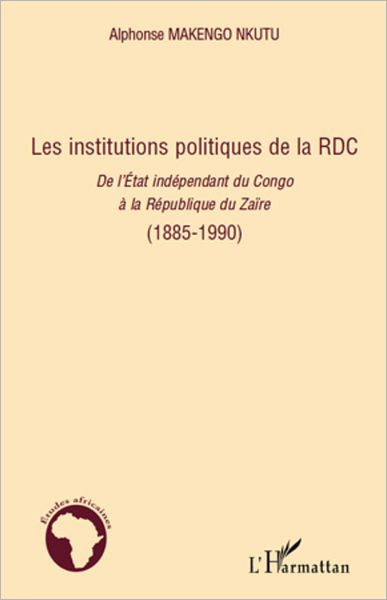 Les institutions politiques de la RDC: De l'Etat indépendant du Congo à la République du Zaïre - (1885-1990)