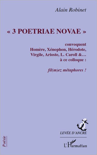 "3 Poetriae Novae": Convoquent Homère, Xénophon, Hérodote, Virgile, Arioste, L. Caroll & à ce colloque - Fil(mez) métaphores