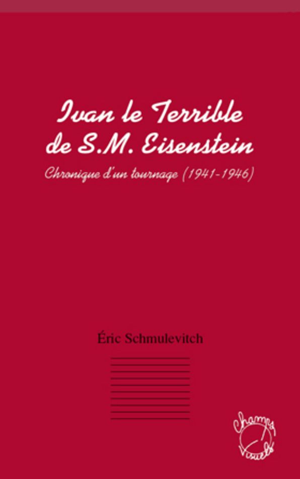 Ivan le terrible de S. M. Eisenstein: Chronique d'un tournage (1941 - 1946)