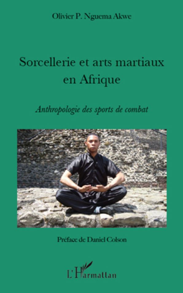 Sorcellerie et arts martiaux en Afrique: Anthropologie des sports de combat