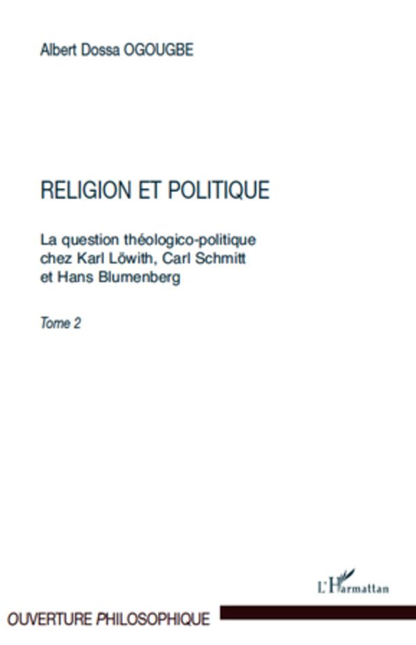 Religion et politique: La question théologico-politique chez Karl Löwith, Carl Schmitt - Et Hans Blumenberg. Tome 2
