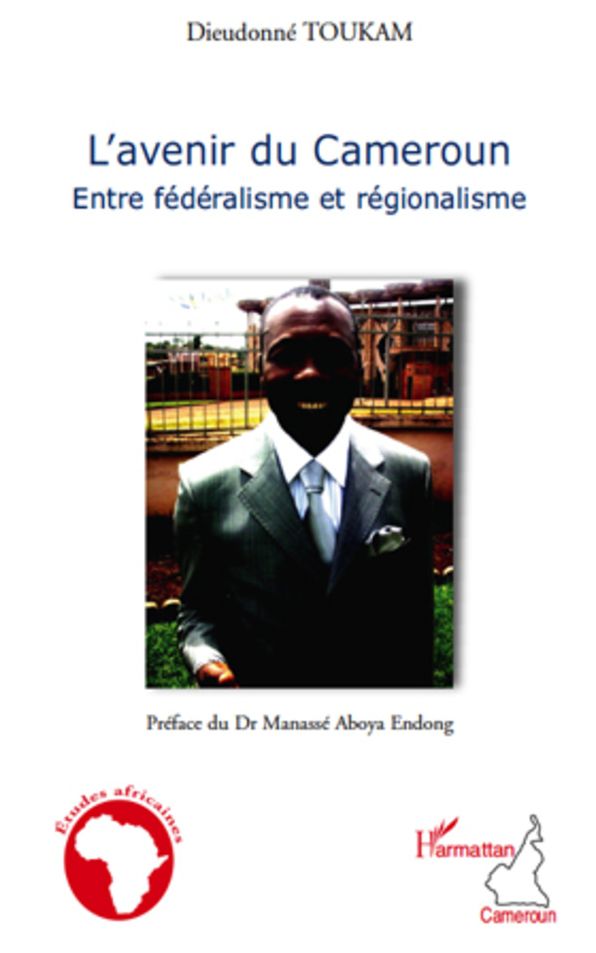 L'avenir du Cameroun: Entre fédéralisme et régionalisme