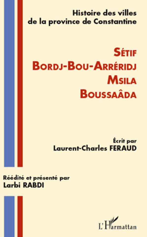 Histoire des villes de la province de Constantine: Setif-Bordj-Bou-Arréridj-Msila-Boussaâda
