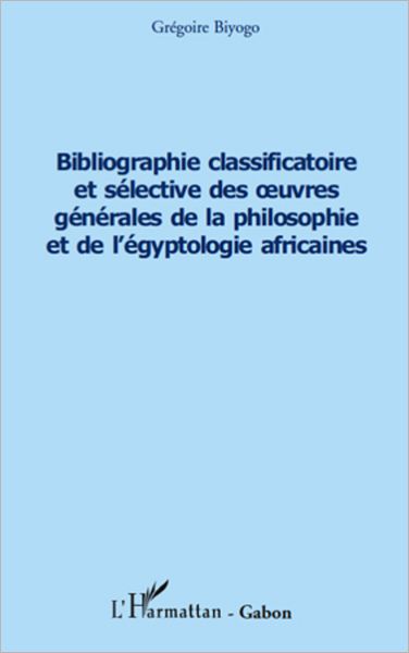 Bibliographie classificatoire et sélective des uvres générales de la philosophie et de l'égyptologie africaines