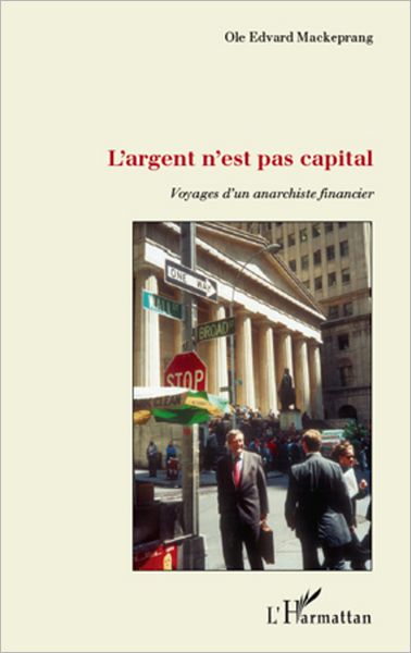 L'argent n'est pas capital: Voyages d'un anarchiste financier