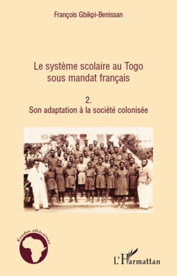 Le système scolaire au Togo sous mandat français (Tome 2): Son adaptation à la société colonisée