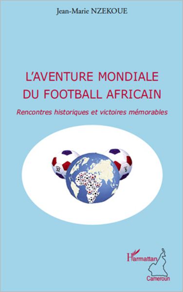 L'aventure mondiale du football africain: Rencontres historiques et victoires mémorables